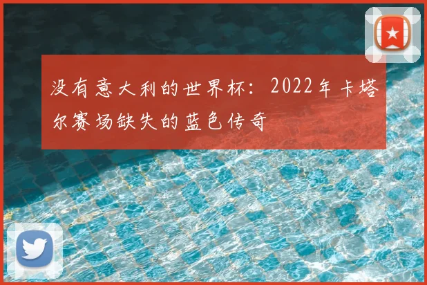 没有意大利的世界杯：2022年卡塔尔赛场缺失的蓝色传奇