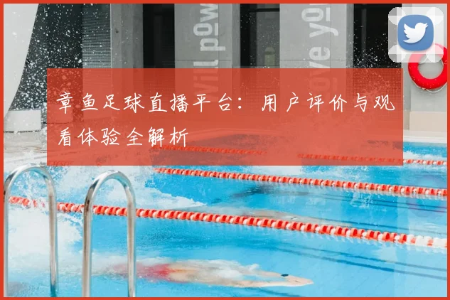 章鱼足球直播平台：用户评价与观看体验全解析