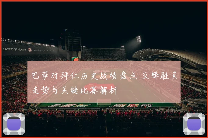 巴萨对拜仁历史战绩盘点 交锋胜负走势与关键比赛解析